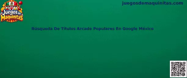 Guía para buscar títulos arcade populares y Juegos de Maquinitas en Google México