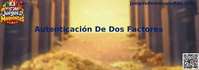 Autenticación De Dos Factores para proteger cuentas de Juegos de Maquinitas